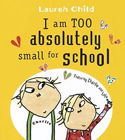 I am Too Absolutely Small for School (Charlie and Lola)