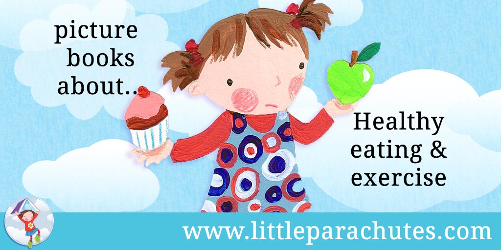 Picture books about Healthy Eating & Exercise from the Little Parachutes reviews library