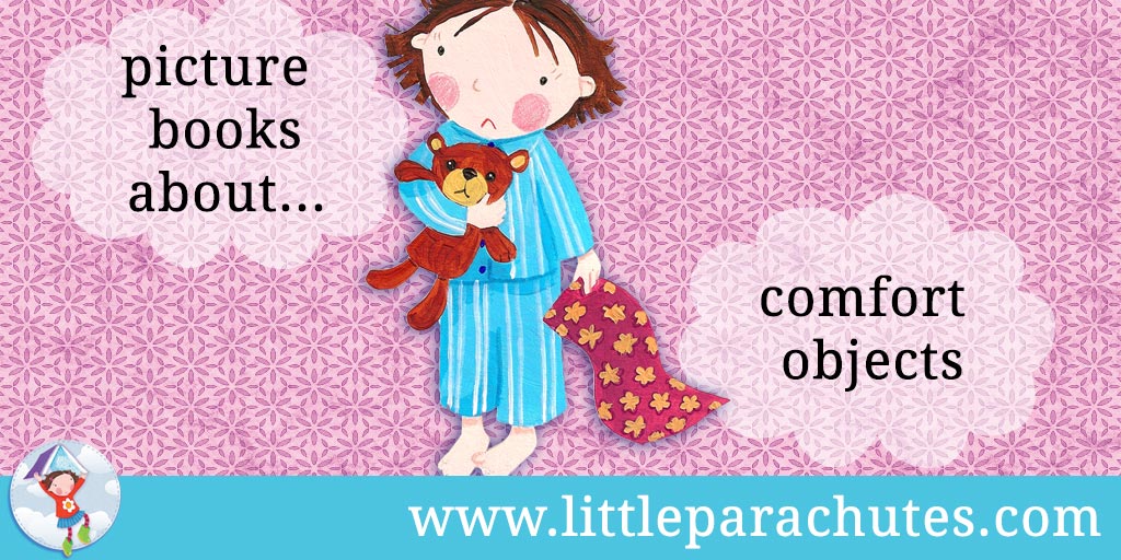 Picture books about Comfort Objects from the Little Parachutes reviews library