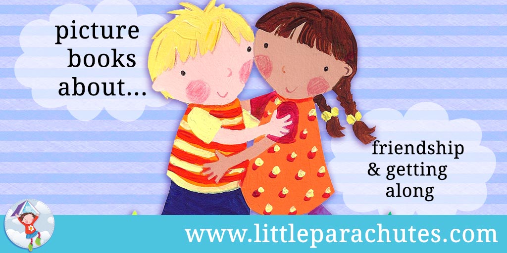 Picture books about Friendship & Getting Along from the Little Parachutes reviews library