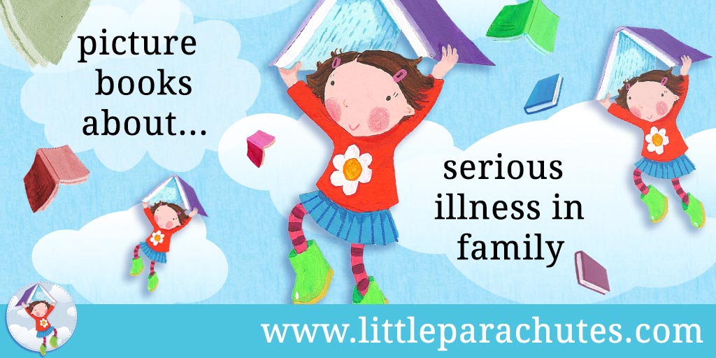 Picture books about Serious Illness from the Little Parachutes reviews library