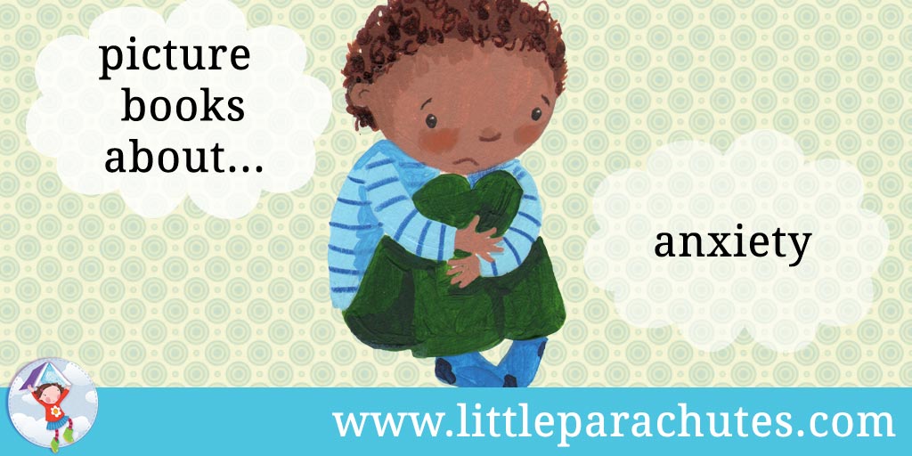 Picture books about Anxiety from the Little Parachutes reviews library