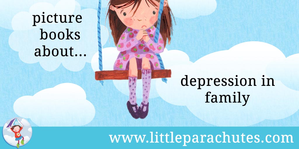 Picture books about Depression in Family from the Little Parachutes reviews library