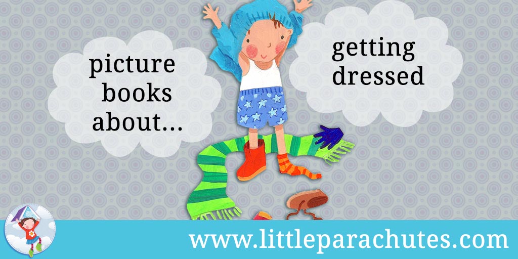 Picture books about Getting Dressed from the Little Parachutes reviews library