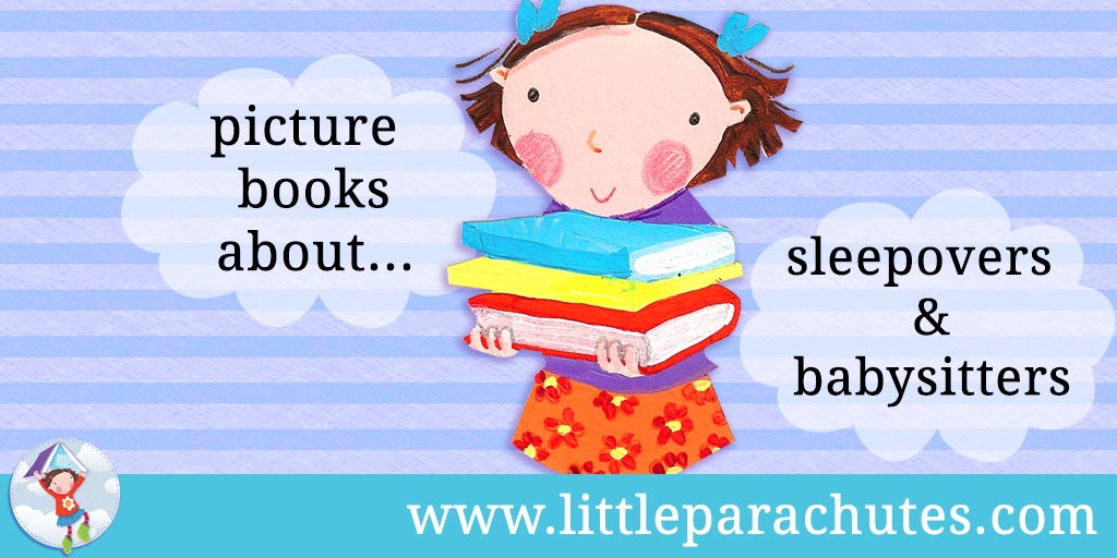 Picture books about Sleepovers & Babysitters from the Little Parachutes reviews library