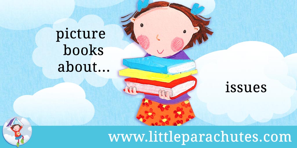 Picture books about Issues from the Little Parachutes reviews library