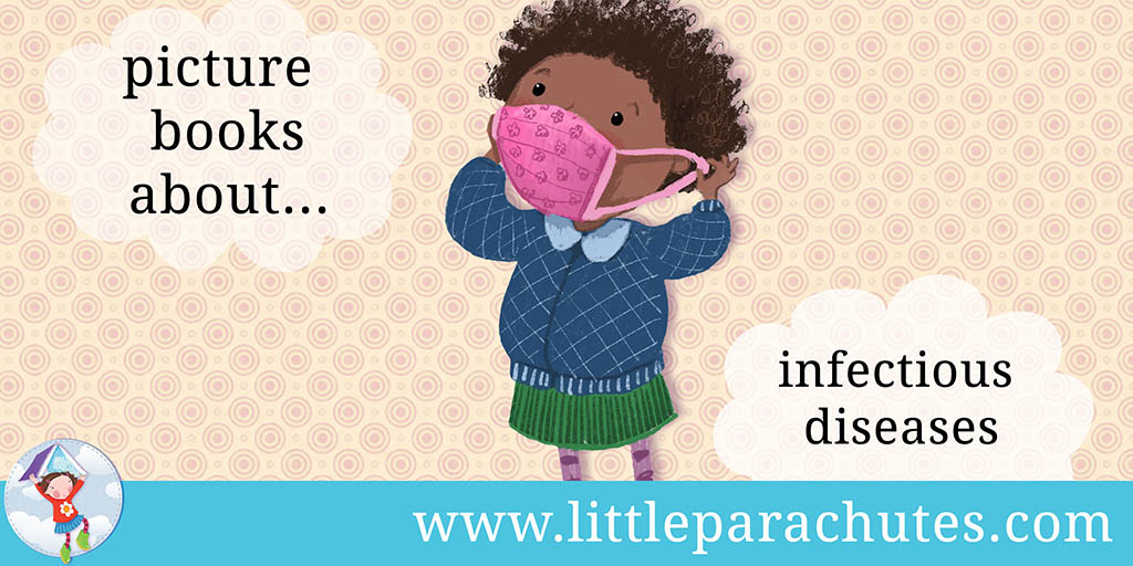 Picture books about Infectious Diseases from the Little Parachutes reviews library