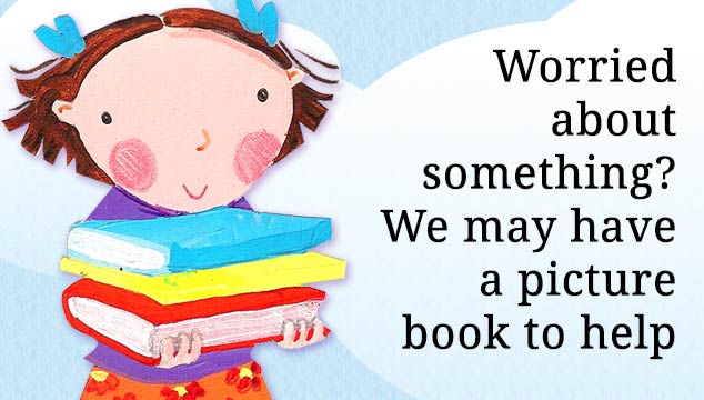 Worried about something? We may have a picture book to help.